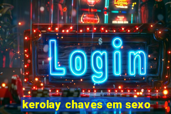 kerolay chaves em sexo